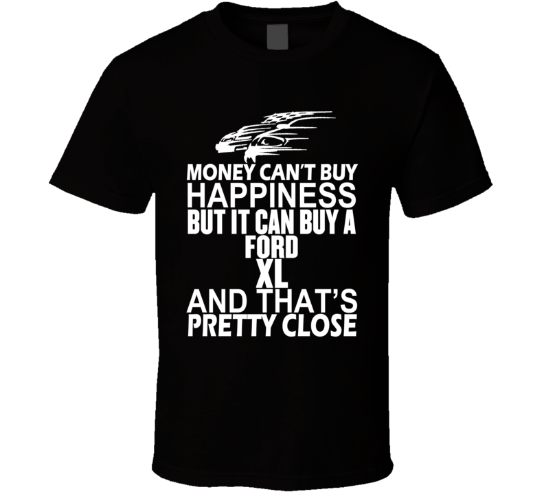 Money Can't Buy Happiness It Can Buy A Ford XL Car T Shirt Money Can't Buy Happiness It Can Buy A Ford XL Car T Shirt
