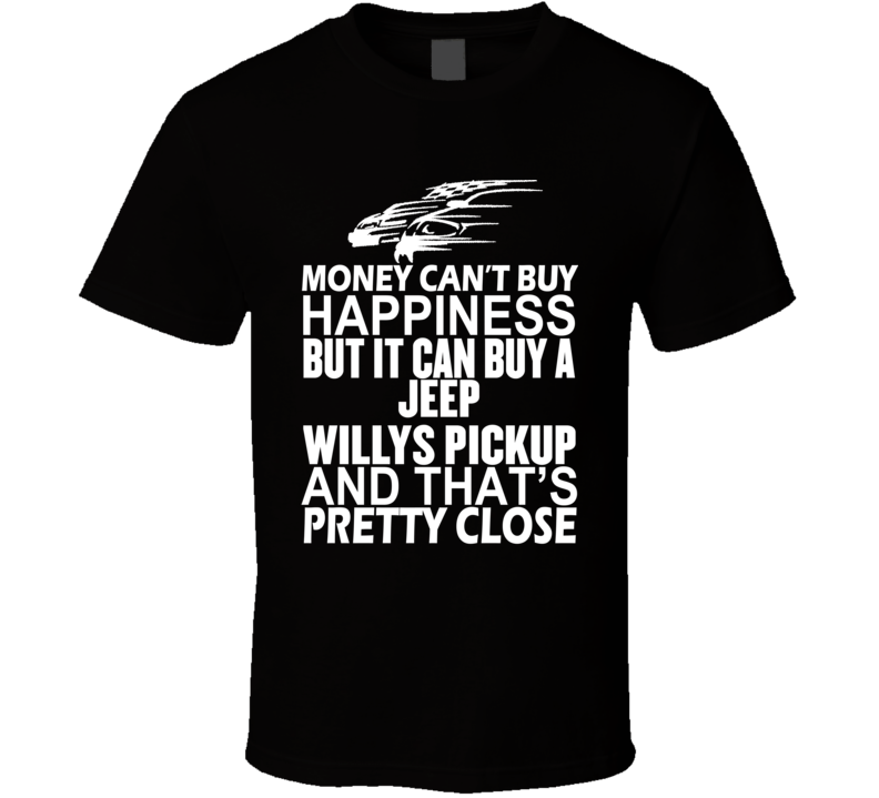 Money Can't Buy Happiness It Can Buy A Jeep Willys Pickup Car T Shirt Money Can't Buy Happiness It Can Buy A Jeep Willys Pickup Car T Shirt