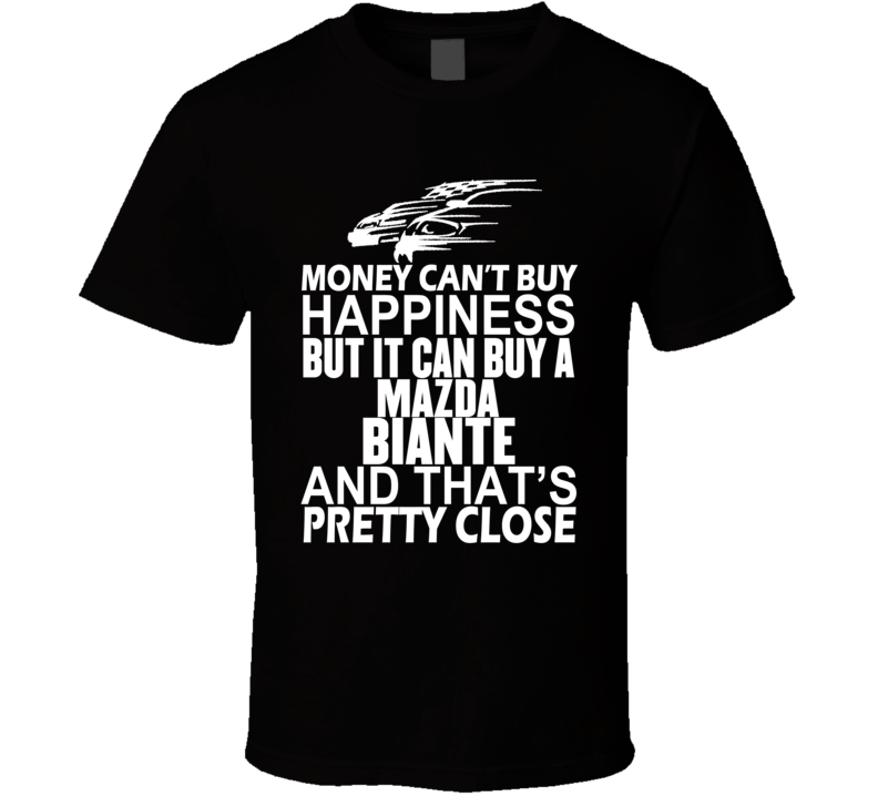 Money Can't Buy Happiness It Can Buy A Mazda Biante Car T Shirt Money Can't Buy Happiness It Can Buy A Mazda Biante Car T Shirt