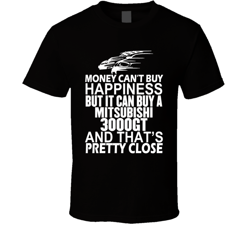 Money Can't Buy Happiness It Can Buy A Mitsubishi 3000GT Car T Shirt Money Can't Buy Happiness It Can Buy A Mitsubishi 3000GT Car T Shirt