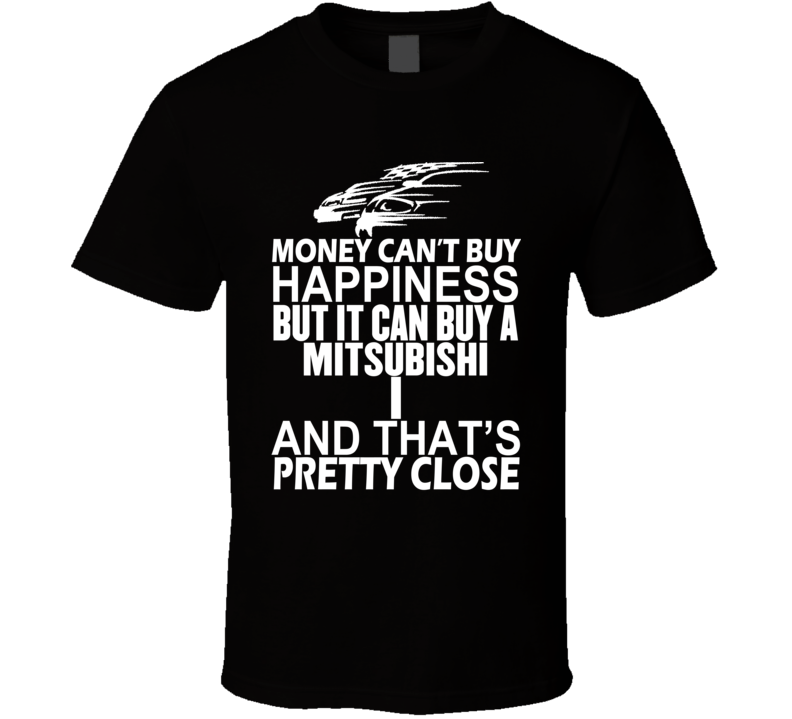 Money Can't Buy Happiness It Can Buy A Mitsubishi i Car T Shirt Money Can't Buy Happiness It Can Buy A Mitsubishi i Car T Shirt