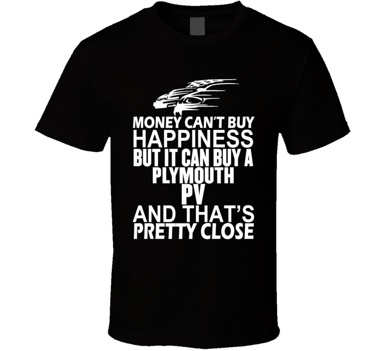 Money Can't Buy Happiness It Can Buy A Plymouth PV Car T Shirt Money Can't Buy Happiness It Can Buy A Plymouth PV Car T Shirt