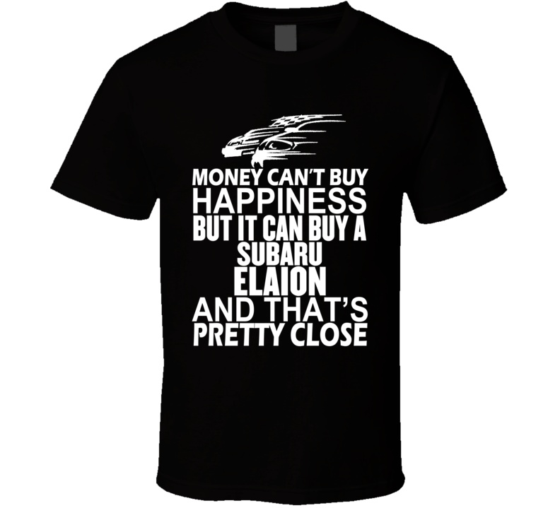 Money Can't Buy Happiness It Can Buy A Subaru Elaion Car T Shirt