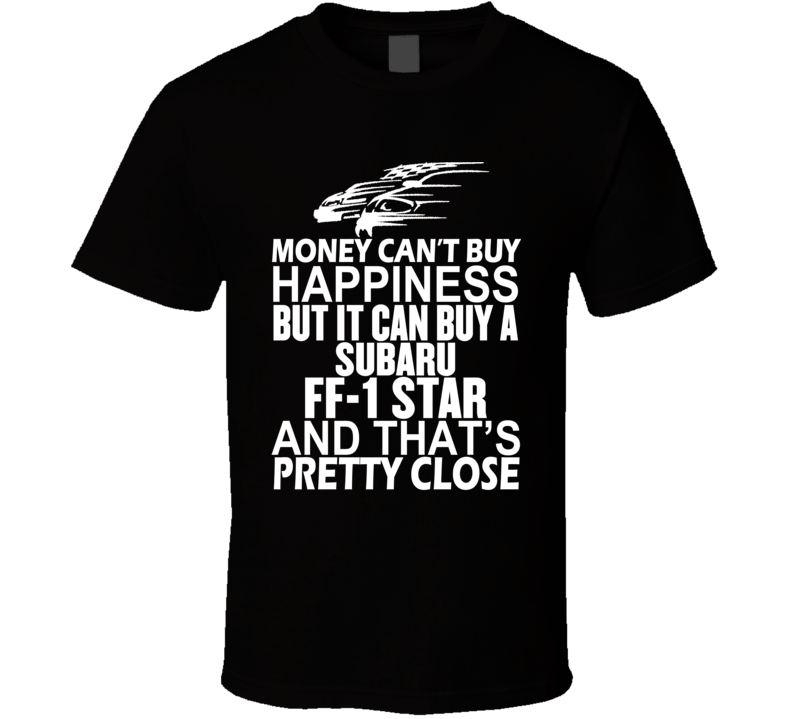 Money Can't Buy Happiness It Can Buy A Subaru FF-1 Star Car T Shirt Money Can't Buy Happiness It Can Buy A Subaru FF-1 Star Car T Shirt