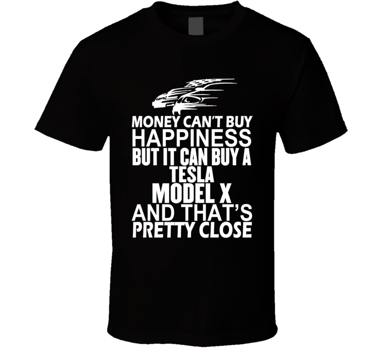 Money Can't Buy Happiness It Can Buy A Tesla Model X Car T Shirt Money Can't Buy Happiness It Can Buy A Tesla Model X Car T Shirt