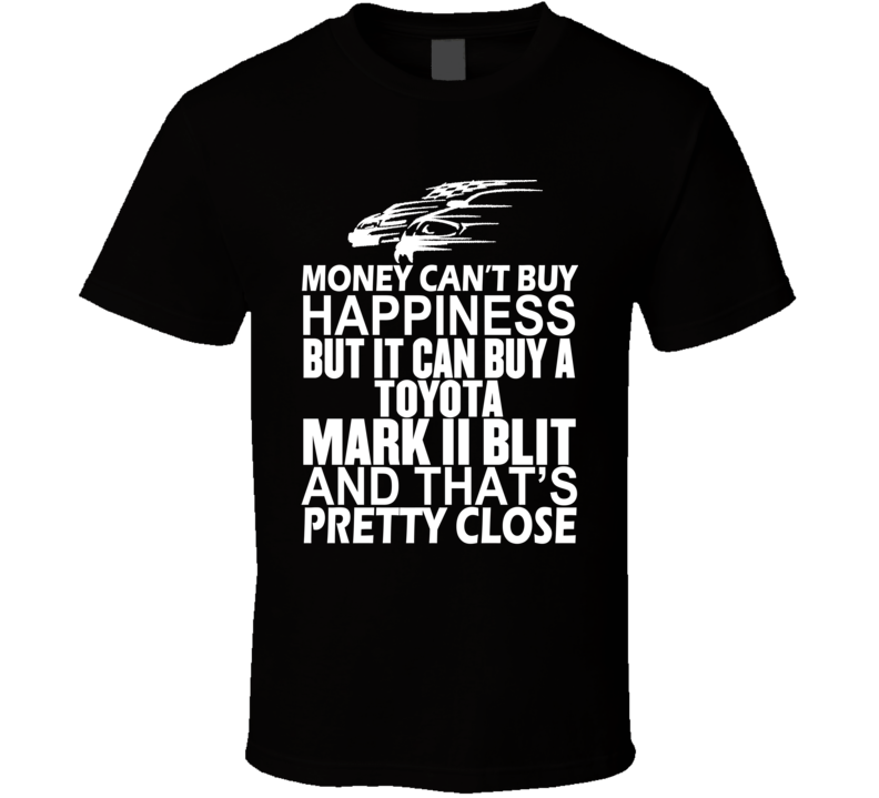 Money Can't Buy Happiness It Can Buy A Toyota Mark II Blit Car T Shirt Money Can't Buy Happiness It Can Buy A Toyota Mark II Blit Car T Shirt
