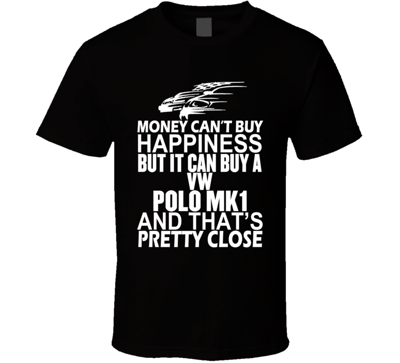 Money Can't Buy Happiness It Can Buy A VW Polo Mk1 Car T Shirt Money Can't Buy Happiness It Can Buy A VW Polo Mk1 Car T Shirt