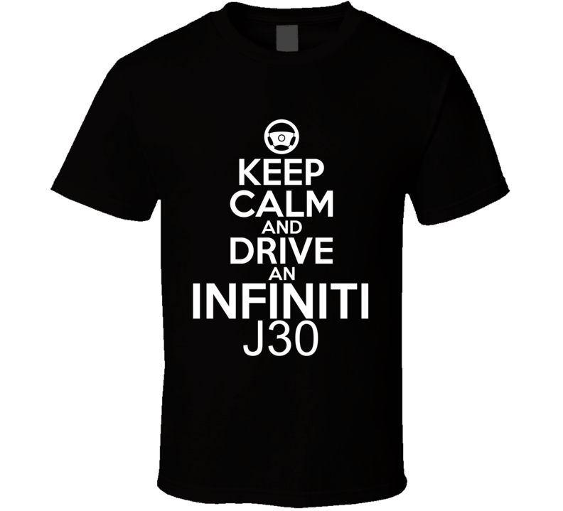 Keep Calm And Drive An Infiniti J30 Car Shirt Keep Calm And Drive An Infiniti J30 Car Shirt