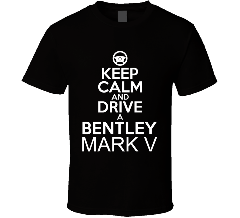 Keep Calm And Drive A Bentley Mark V Car Shirt Keep Calm And Drive A Bentley Mark V Car Shirt