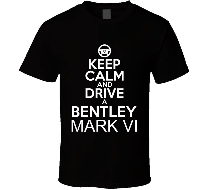 Keep Calm And Drive A Bentley Mark VI Car Shirt Keep Calm And Drive A Bentley Mark VI Car Shirt