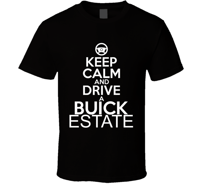 Keep Calm And Drive A Buick Estate Car Shirt Keep Calm And Drive A Buick Estate Car Shirt