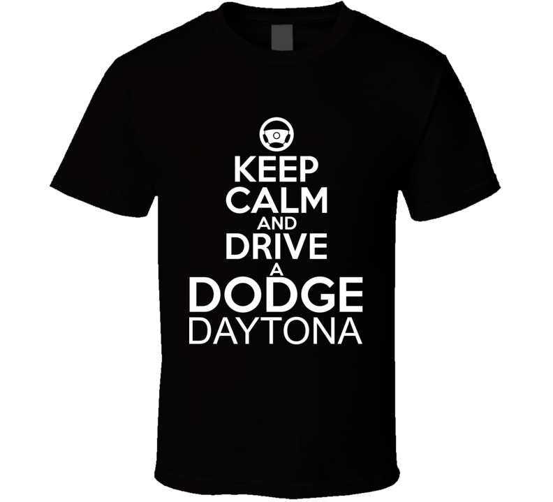 Keep Calm And Drive A Dodge Daytona Car Shirt Keep Calm And Drive A Dodge Daytona Car Shirt