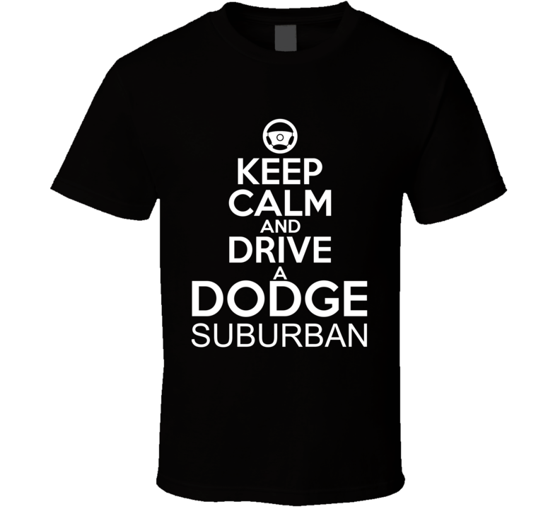 Keep Calm And Drive A Dodge Suburban Car Shirt Keep Calm And Drive A Dodge Suburban Car Shirt
