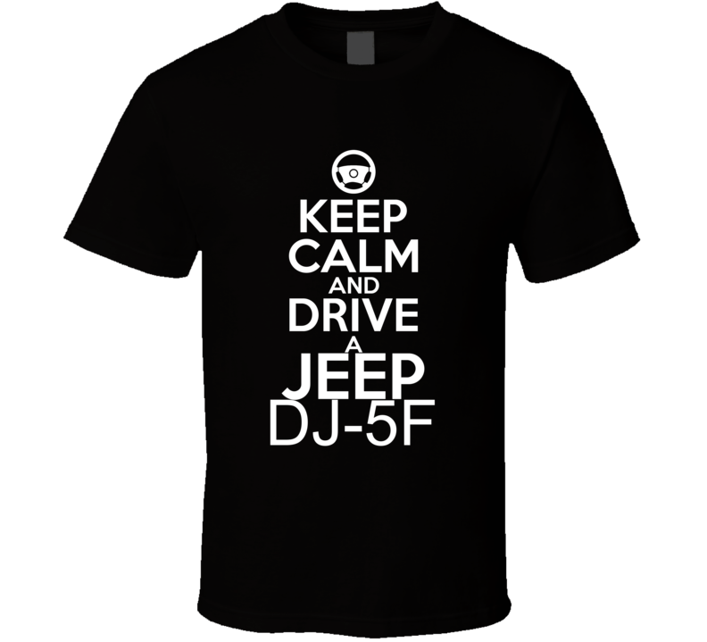 Keep Calm And Drive A Jeep DJ-5F Car Shirt Keep Calm And Drive A Jeep DJ-5F Car Shirt