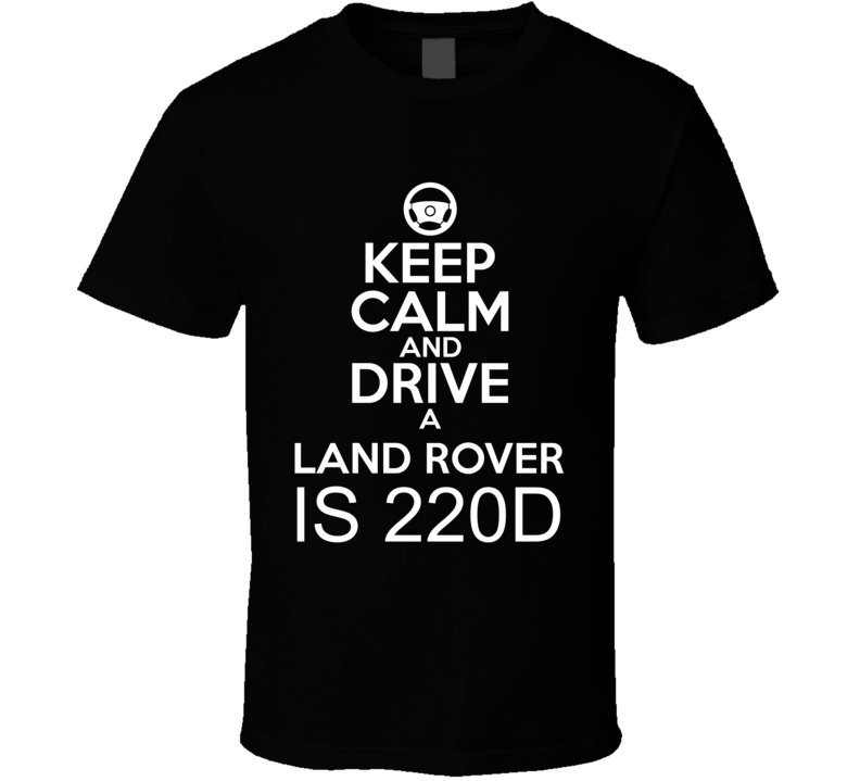 Keep Calm And Drive A Land Rover IS 220d Car Shirt Keep Calm And Drive A Land Rover IS 220d Car Shirt