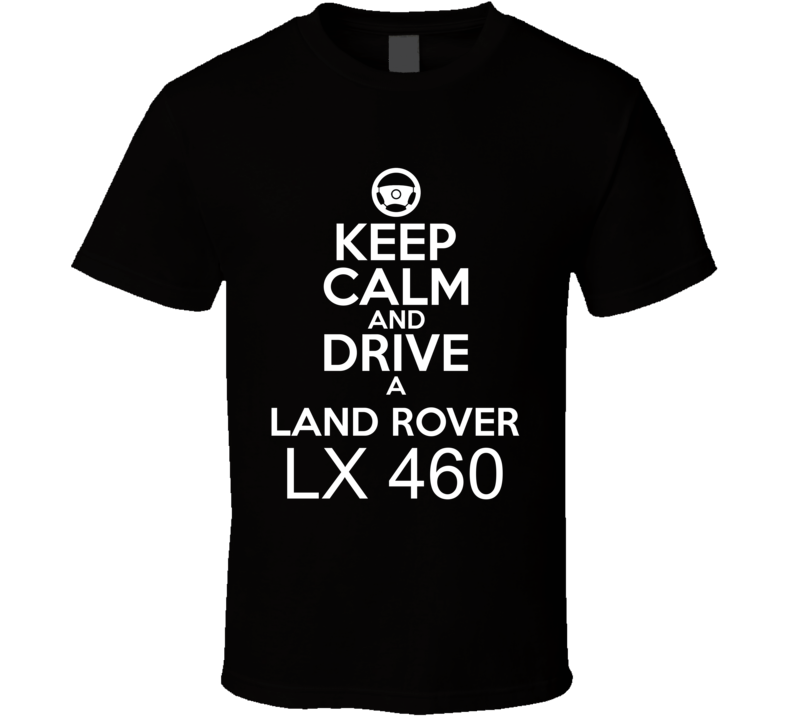 Keep Calm And Drive A Land Rover LX 460 Car Shirt Keep Calm And Drive A Land Rover LX 460 Car Shirt