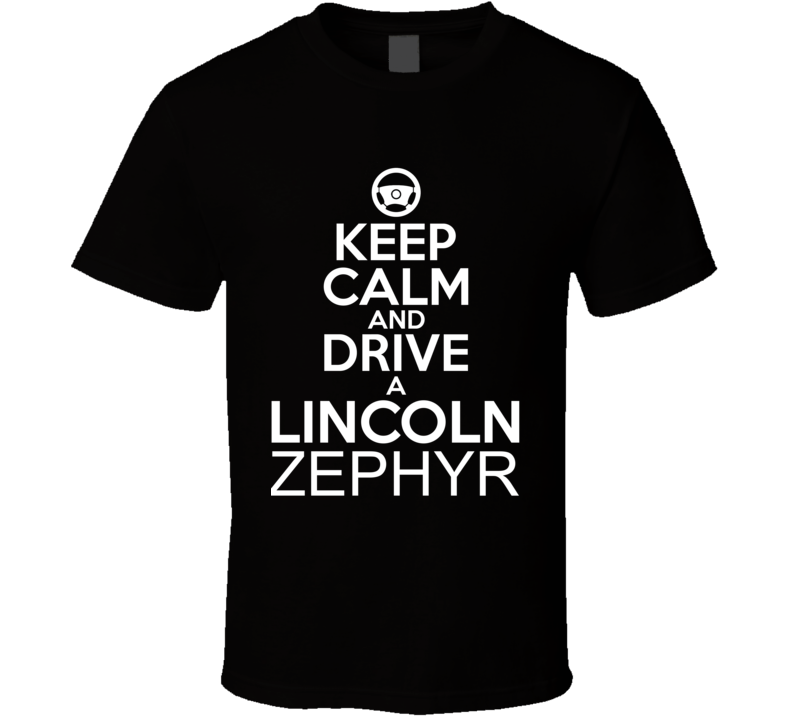 Keep Calm And Drive A Lincoln Zephyr Car Shirt Keep Calm And Drive A Lincoln Zephyr Car Shirt