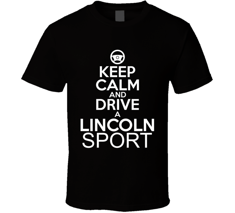 Keep Calm And Drive A Lincoln Sport Car Shirt Keep Calm And Drive A Lincoln Sport Car Shirt
