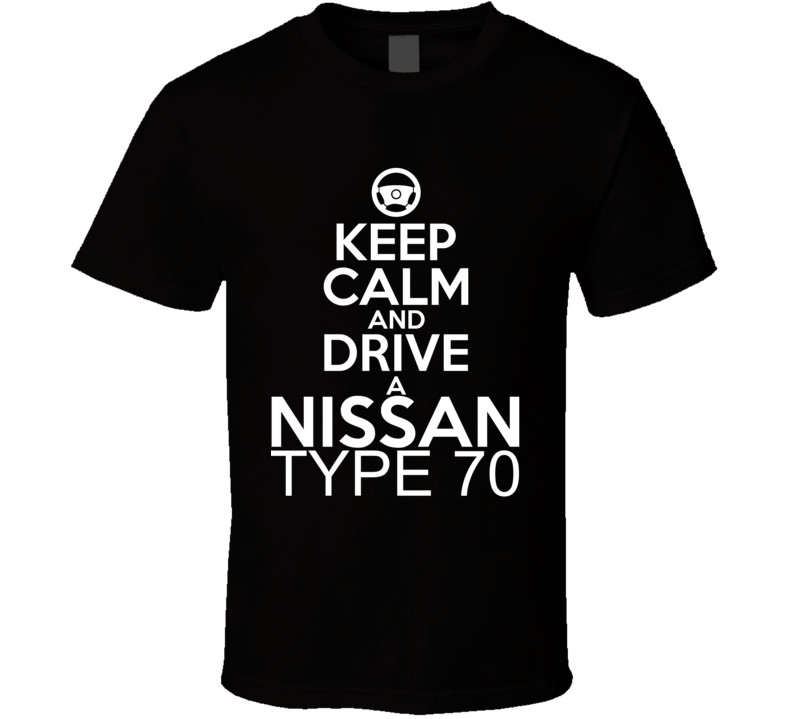 Keep Calm And Drive A Nissan Type 70 Car Shirt Keep Calm And Drive A Nissan Type 70 Car Shirt