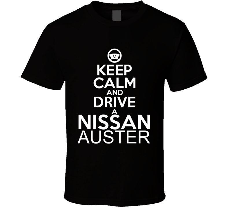 Keep Calm And Drive A Nissan Auster Car Shirt Keep Calm And Drive A Nissan Auster Car Shirt