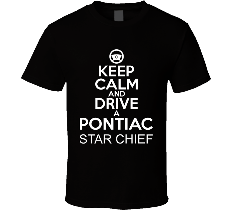 Keep Calm And Drive A Pontiac Star Chief Car Shirt Keep Calm And Drive A Pontiac Star Chief Car Shirt