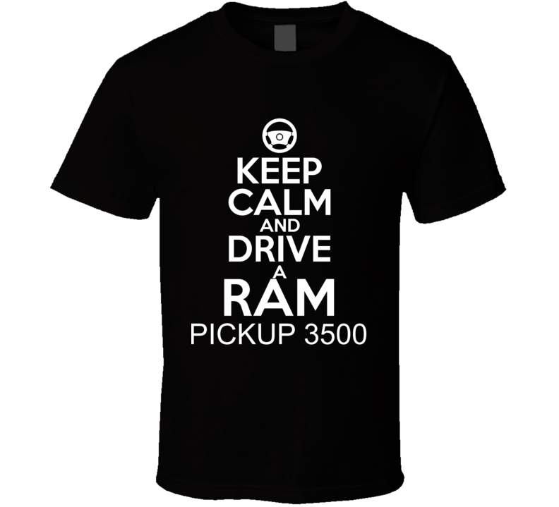 Keep Calm And Drive A Ram Pickup 3500 Car Shirt