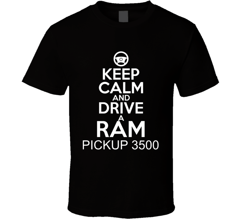 Keep Calm And Drive A Ram Pickup 3500 Car Shirt Keep Calm And Drive A Ram Pickup 3500 Car Shirt