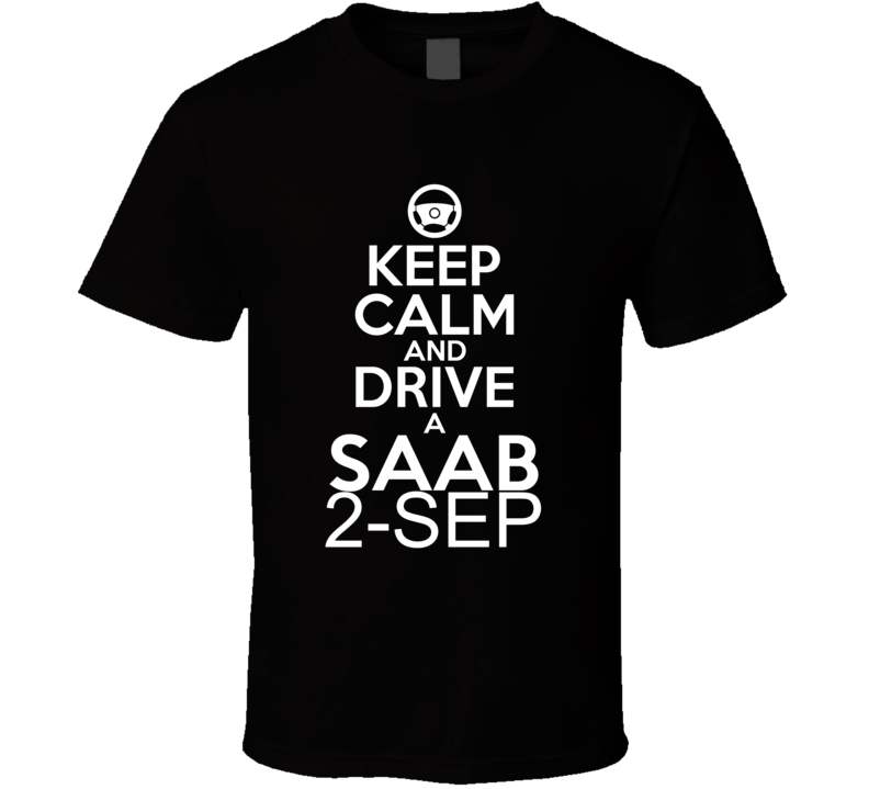 Keep Calm And Drive A Saab 2-Sep Car Shirt Keep Calm And Drive A Saab 2-Sep Car Shirt