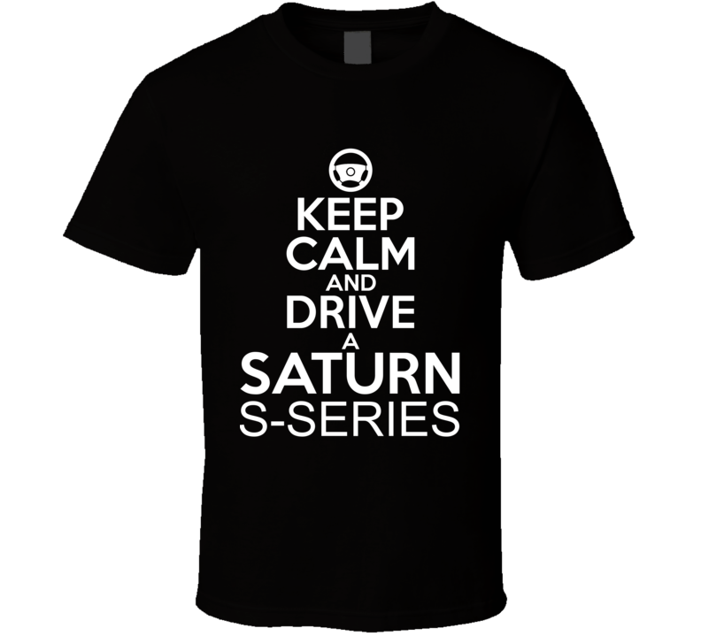 Keep Calm And Drive A Saturn S-Series Car Shirt Keep Calm And Drive A Saturn S-Series Car Shirt