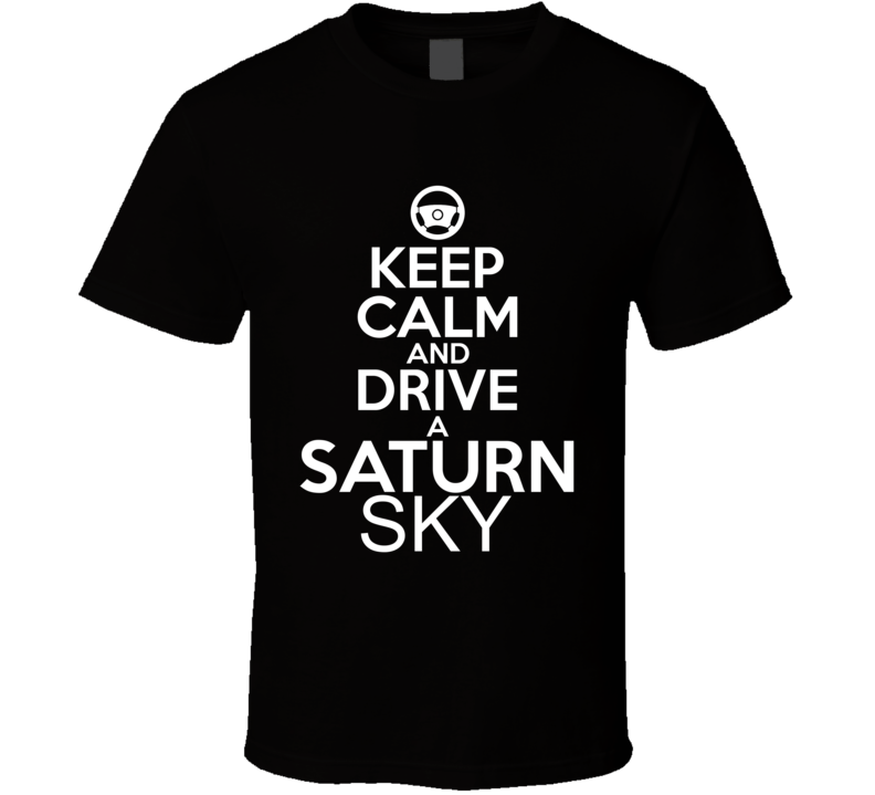 Keep Calm And Drive A Saturn Sky Car Shirt Keep Calm And Drive A Saturn Sky Car Shirt