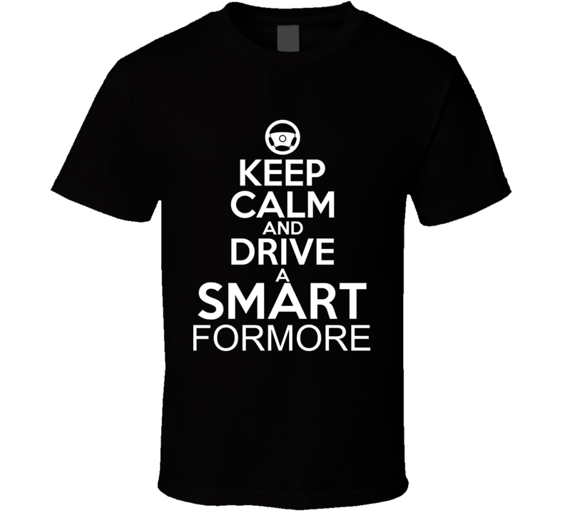 Keep Calm And Drive A Smart Formore Car Shirt Keep Calm And Drive A Smart Formore Car Shirt