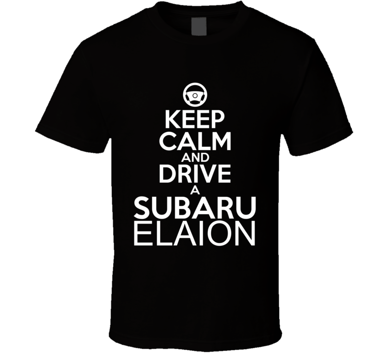 Keep Calm And Drive A Subaru Elaion Car Shirt Keep Calm And Drive A Subaru Elaion Car Shirt