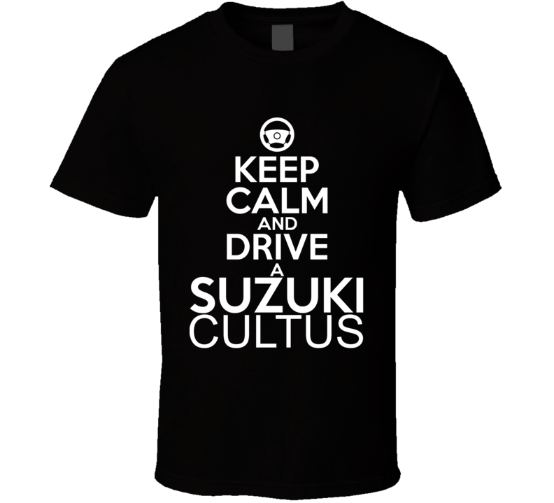 Keep Calm And Drive A Suzuki Cultus Car Shirt Keep Calm And Drive A Suzuki Cultus Car Shirt