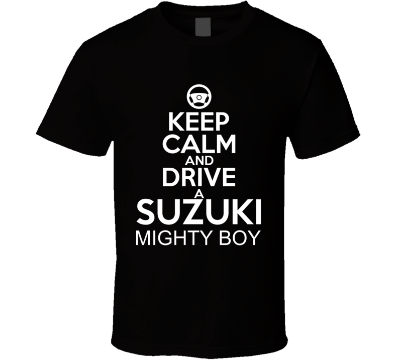 Keep Calm And Drive A Suzuki Mighty Boy Car Shirt Keep Calm And Drive A Suzuki Mighty Boy Car Shirt