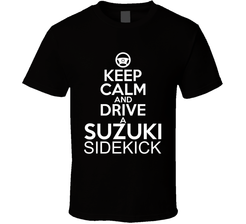 Keep Calm And Drive A Suzuki Sidekick Car Shirt Keep Calm And Drive A Suzuki Sidekick Car Shirt