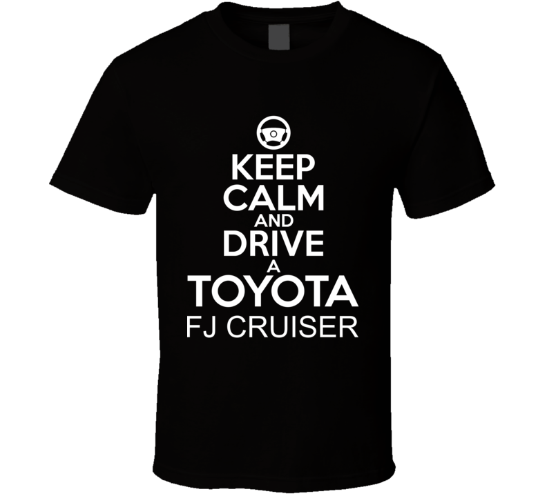 Keep Calm And Drive A Toyota FJ Cruiser Car Shirt Keep Calm And Drive A Toyota FJ Cruiser Car Shirt