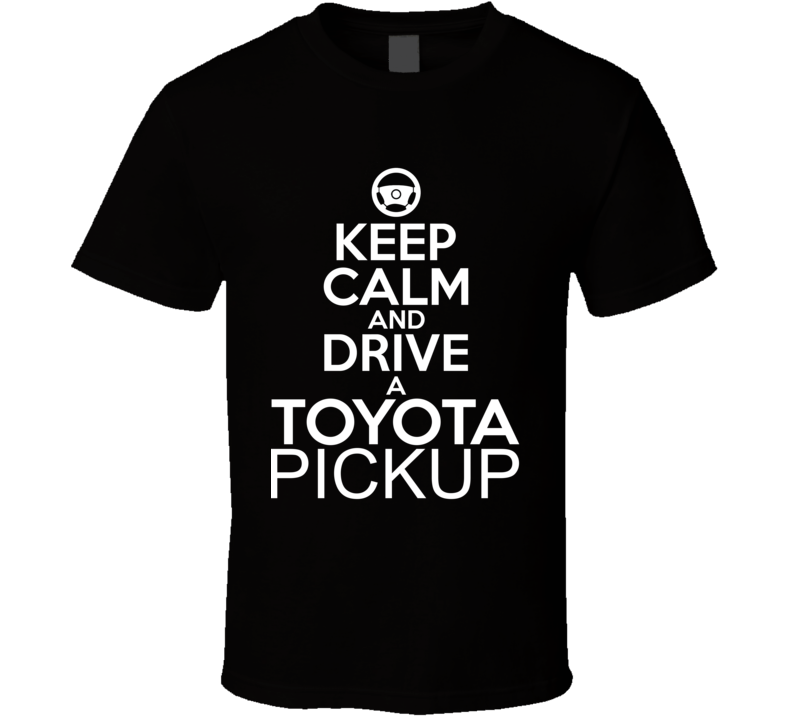Keep Calm And Drive A Toyota Pickup Car Shirt Keep Calm And Drive A Toyota Pickup Car Shirt