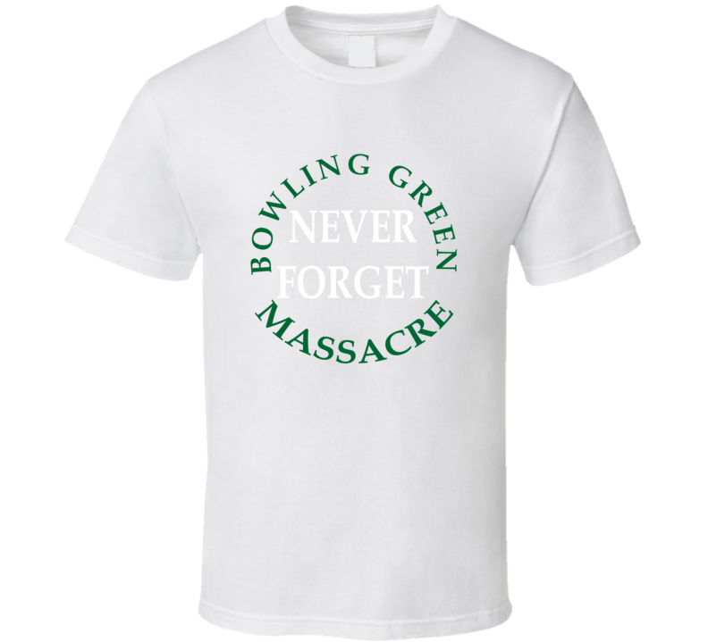 Never Forget Bowling Green Massacre Shirt Never Forget Bowling Green Massacre Shirt
