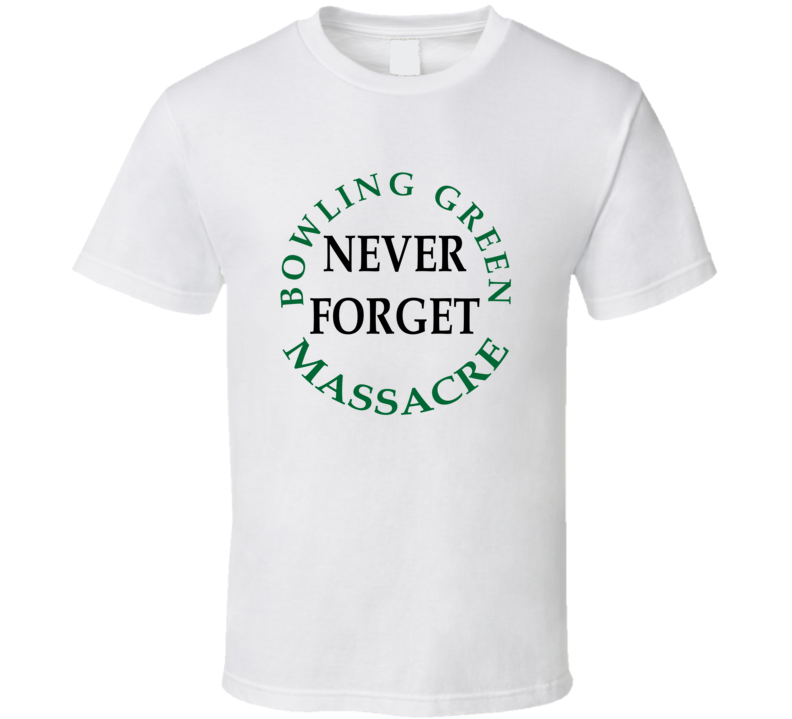 Never Forget Bowling Green Massacre Shirt Never Forget Bowling Green Massacre Shirt
