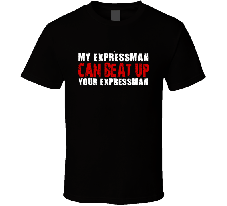 My Expressman Can Beat Up Your Expressman Funny T Shirt My Expressman Can Beat Up Your Expressman Funny T Shirt