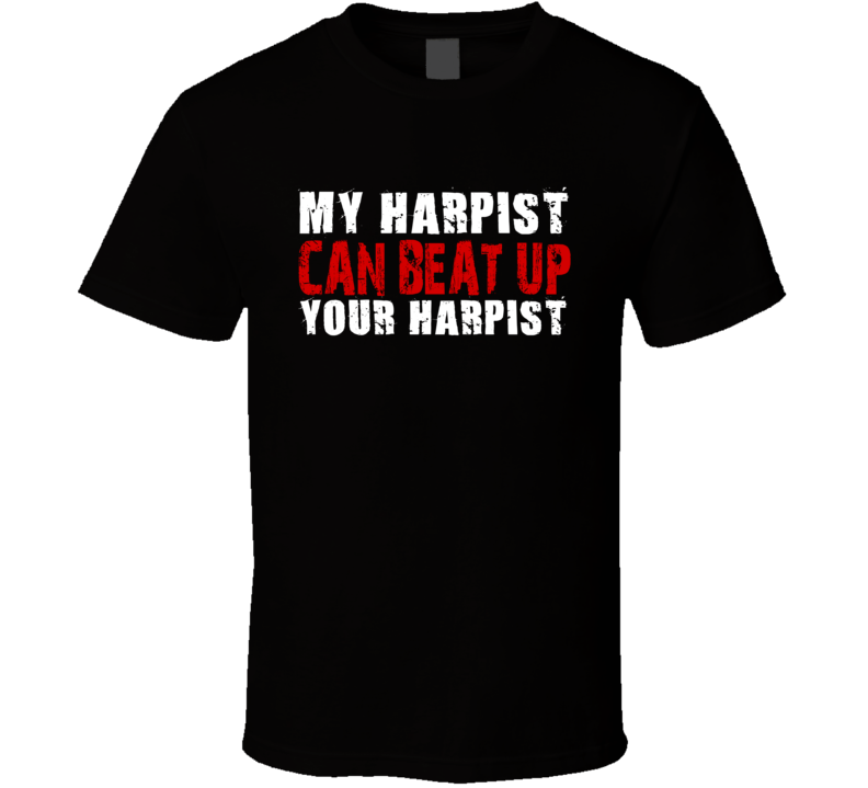 My Harpist Can Beat Up Your Harpist Funny T Shirt My Harpist Can Beat Up Your Harpist Funny T Shirt
