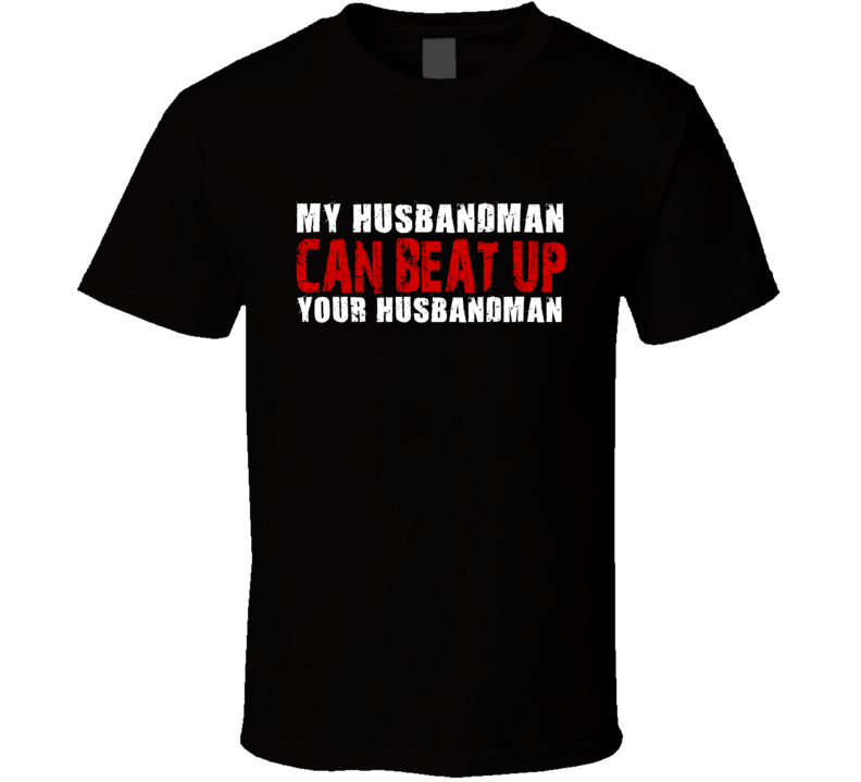 My Husbandman Can Beat Up Your Husbandman Funny T Shirt