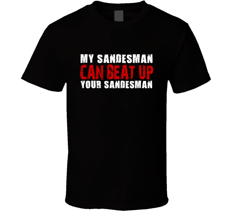 My Sandesman Can Beat Up Your Sandesman Funny T Shirt My Sandesman Can Beat Up Your Sandesman Funny T Shirt