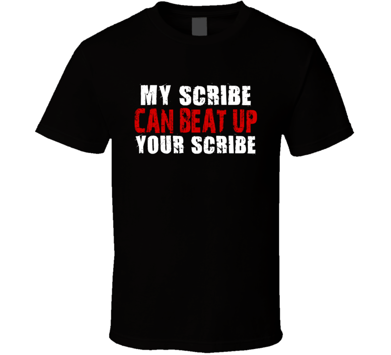 My Scribe Can Beat Up Your Scribe Funny T Shirt My Scribe Can Beat Up Your Scribe Funny T Shirt