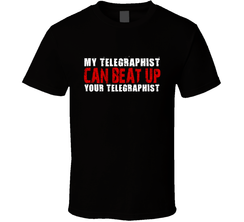 My Telegraphist Can Beat Up Your Telegraphist Funny T Shirt My Telegraphist Can Beat Up Your Telegraphist Funny T Shirt