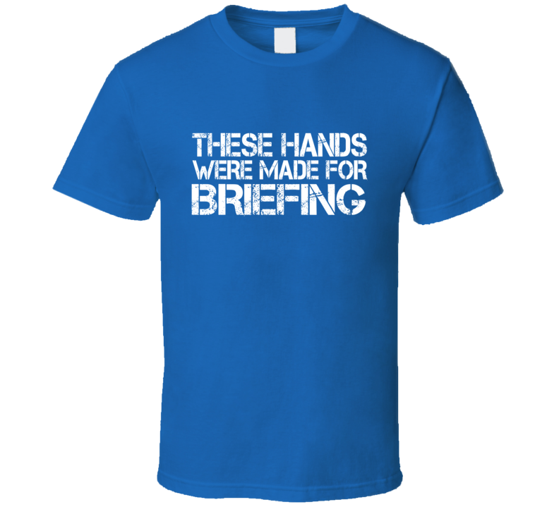 These Hands Were Made For briefing T Shirt These Hands Were Made For briefing T Shirt