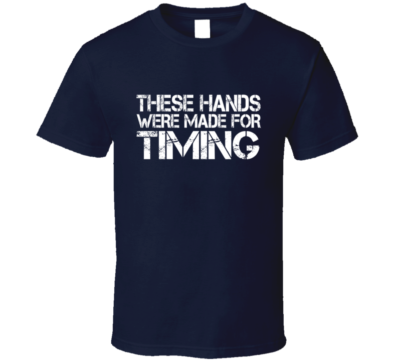 These Hands Were Made For timing T Shirt These Hands Were Made For timing T Shirt