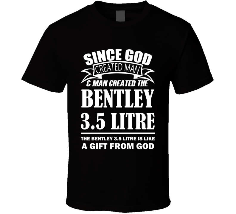 God Created Man And The Bentley 3.5 Litre Is A Gift T Shirt God Created Man And The Bentley 3.5 Litre Is A Gift T Shirt