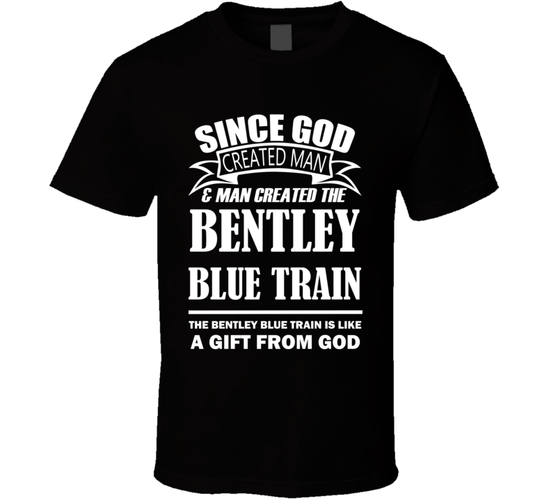 God Created Man And The Bentley Blue Train Is A Gift T Shirt God Created Man And The Bentley Blue Train Is A Gift T Shirt