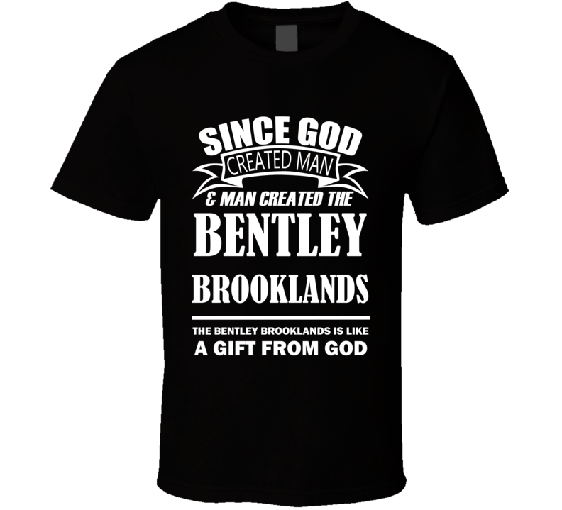 God Created Man And The Bentley Brooklands Is A Gift T Shirt God Created Man And The Bentley Brooklands Is A Gift T Shirt